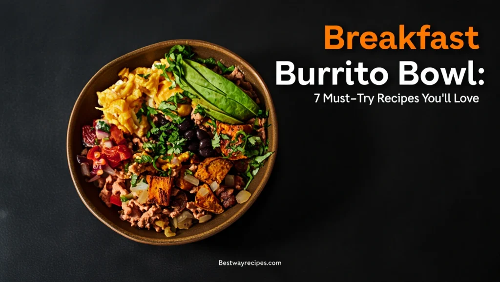 Breakfast Burrito Bowl: 7 Must-Try Recipes You’ll Love
