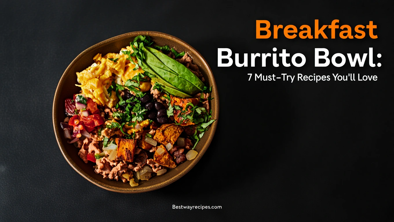 Breakfast Burrito Bowl: 7 Must-Try Recipes You’ll Love